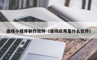 秦皇岛连线小程序制作软件（连线应用是什么软件）