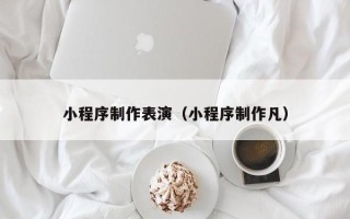 秦皇岛小程序制作表演（小程序制作凡）