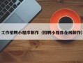 秦皇岛工作招聘小程序制作（招聘小程序在线制作）