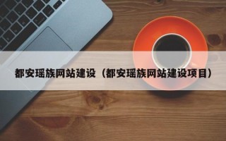 秦皇岛都安瑶族网站建设（都安瑶族网站建设项目）