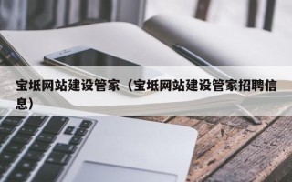 秦皇岛宝坻网站建设管家（宝坻网站建设管家招聘信息）