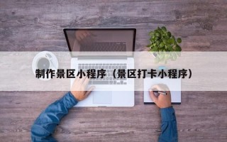 秦皇岛制作景区小程序（景区打卡小程序）